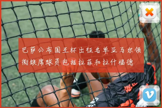 巴萨公布国王杯出征名单亚马尔领衔缺席球员包括拉菲和拉什福德
