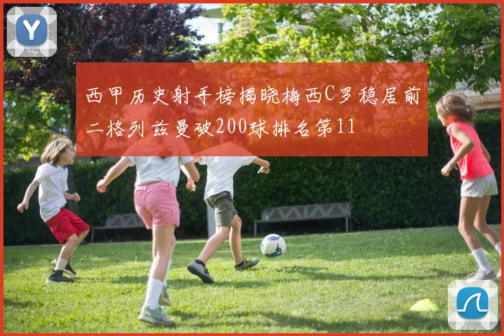 西甲历史射手榜揭晓梅西C罗稳居前二格列兹曼破200球排名第11